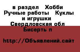  в раздел : Хобби. Ручные работы » Куклы и игрушки . Свердловская обл.,Бисерть п.